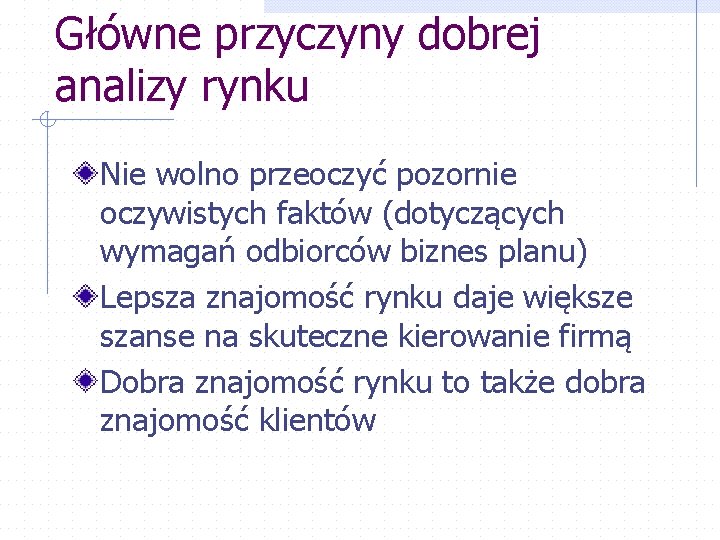 Główne przyczyny dobrej analizy rynku Nie wolno przeoczyć pozornie oczywistych faktów (dotyczących wymagań odbiorców