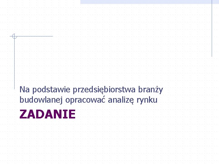 Na podstawie przedsiębiorstwa branży budowlanej opracować analizę rynku ZADANIE 