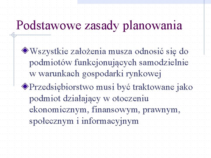 Podstawowe zasady planowania Wszystkie założenia musza odnosić się do podmiotów funkcjonujących samodzielnie w warunkach