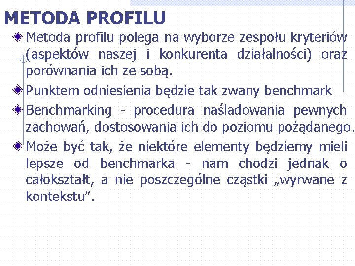 METODA PROFILU Metoda profilu polega na wyborze zespołu kryteriów (aspektów naszej i konkurenta działalności)