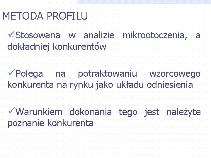 METODA PROFILU üStosowana w analizie mikrootoczenia, a dokładniej konkurentów üPolega na potraktowaniu wzorcowego konkurenta