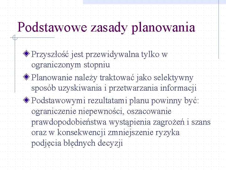 Podstawowe zasady planowania Przyszłość jest przewidywalna tylko w ograniczonym stopniu Planowanie należy traktować jako