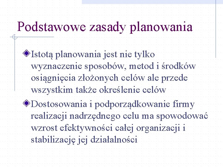 Podstawowe zasady planowania Istotą planowania jest nie tylko wyznaczenie sposobów, metod i środków osiągnięcia