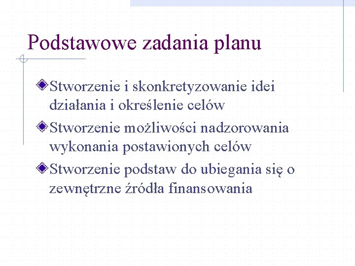 Podstawowe zadania planu Stworzenie i skonkretyzowanie idei działania i określenie celów Stworzenie możliwości nadzorowania