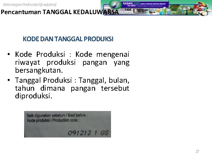 Keterangan Pada Label (Lanjutan) Pencantuman TANGGAL KEDALUWARSA KODE DAN TANGGAL PRODUKSI • Kode Produksi