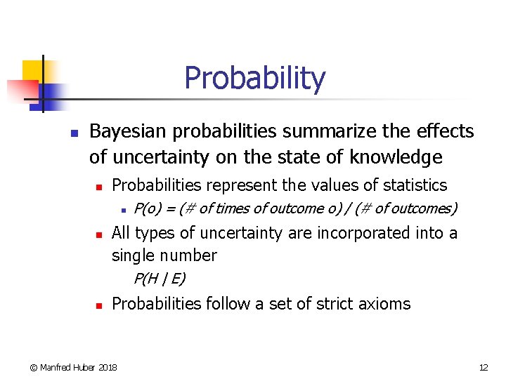 Probability n Bayesian probabilities summarize the effects of uncertainty on the state of knowledge