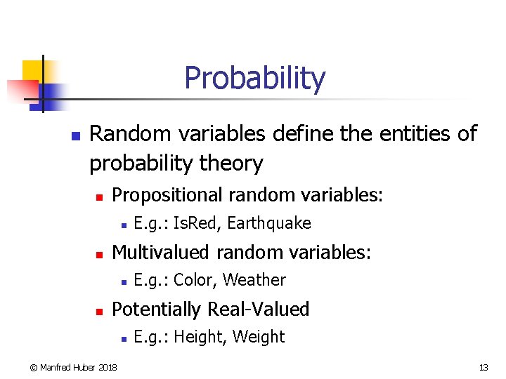 Probability n Random variables define the entities of probability theory n Propositional random variables: