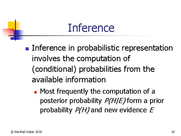 Inference n Inference in probabilistic representation involves the computation of (conditional) probabilities from the