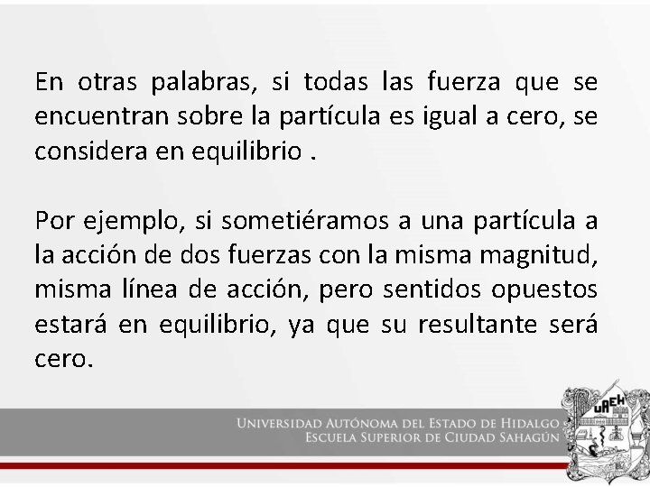 En otras palabras, si todas las fuerza que se encuentran sobre la partícula es