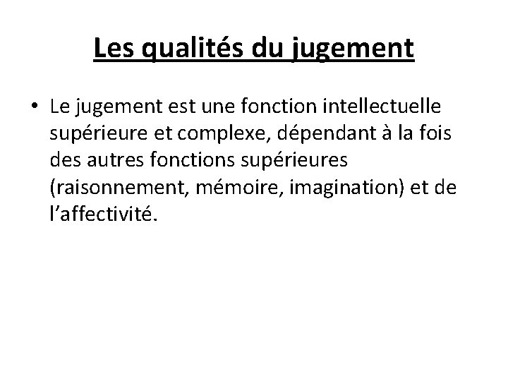 Les qualités du jugement • Le jugement est une fonction intellectuelle supérieure et complexe,