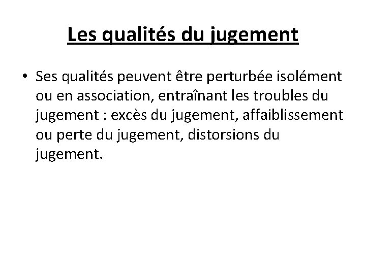 Les qualités du jugement • Ses qualités peuvent être perturbée isolément ou en association,