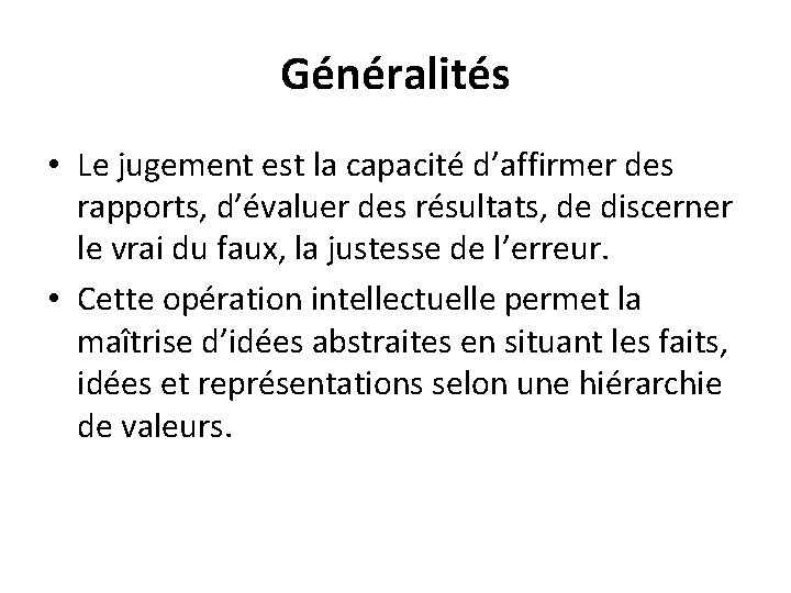 Généralités • Le jugement est la capacité d’affirmer des rapports, d’évaluer des résultats, de