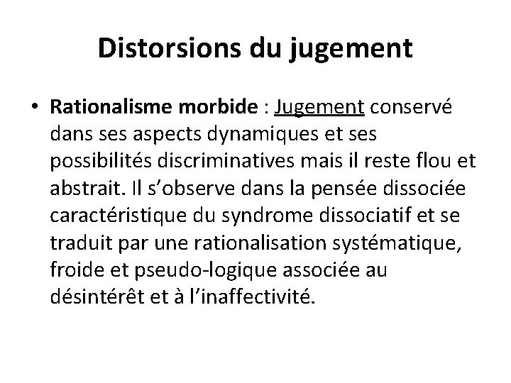 Distorsions du jugement • Rationalisme morbide : Jugement conservé dans ses aspects dynamiques et