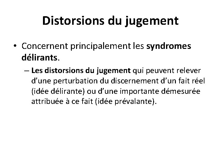 Distorsions du jugement • Concernent principalement les syndromes délirants. – Les distorsions du jugement