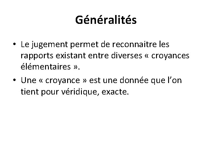 Généralités • Le jugement permet de reconnaitre les rapports existant entre diverses « croyances