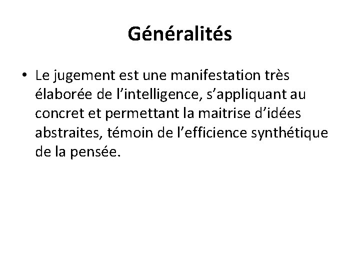 Généralités • Le jugement est une manifestation très élaborée de l’intelligence, s’appliquant au concret