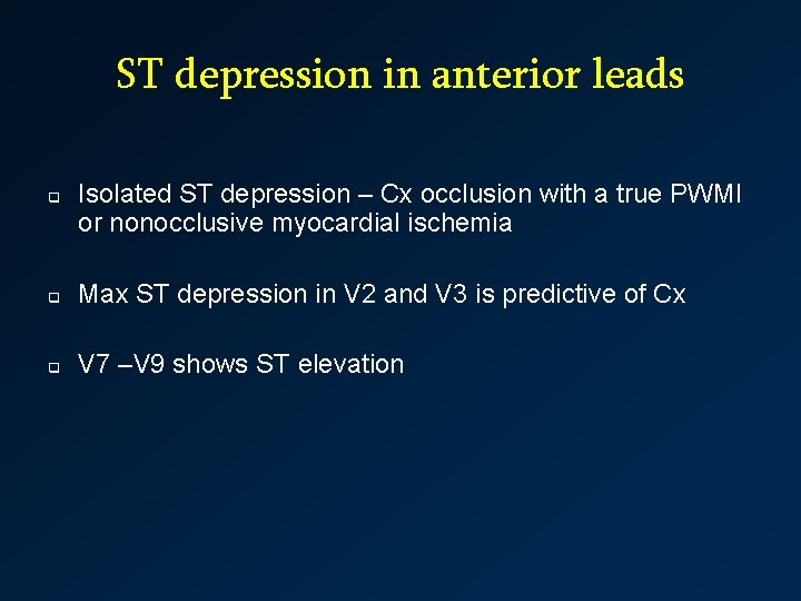 ST depression in anterior leads q Isolated ST depression – Cx occlusion with a