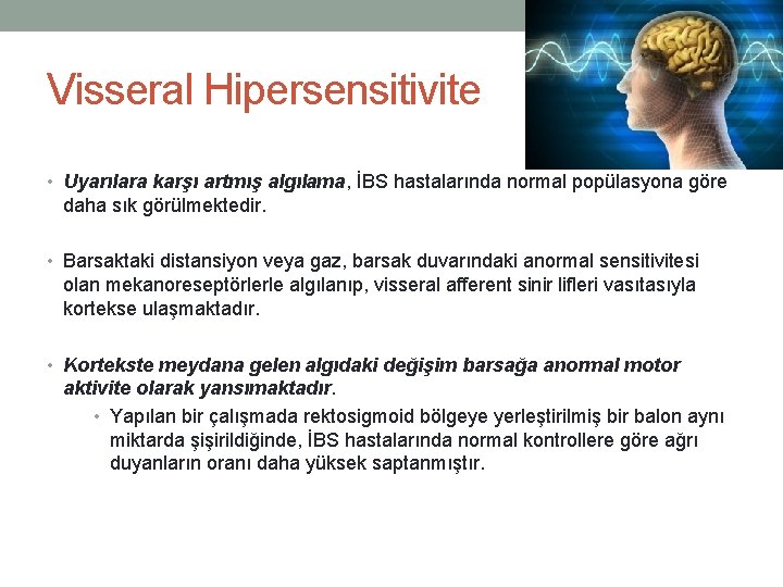 Visseral Hipersensitivite • Uyarılara karşı artmış algılama, İBS hastalarında normal popülasyona göre daha sık