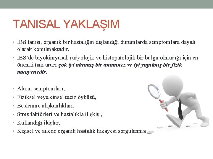 TANISAL YAKLAŞIM • İBS tanısı, organik bir hastalığın dışlandığı durumlarda semptomlara dayalı olarak konulmaktadır.