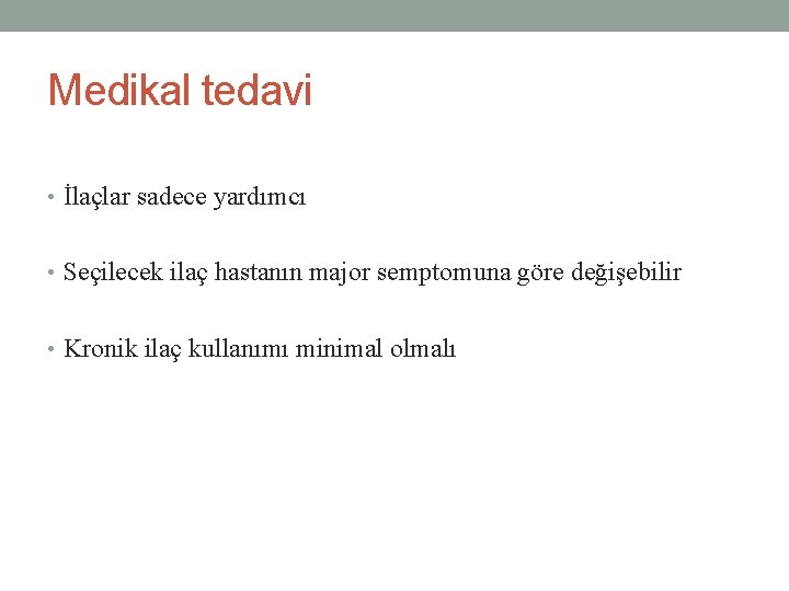 Medikal tedavi • İlaçlar sadece yardımcı • Seçilecek ilaç hastanın major semptomuna göre değişebilir