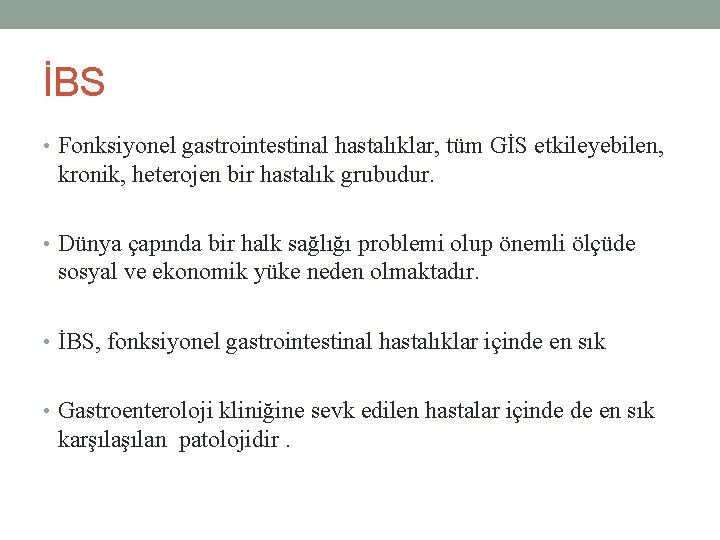 İBS • Fonksiyonel gastrointestinal hastalıklar, tüm GİS etkileyebilen, kronik, heterojen bir hastalık grubudur. •