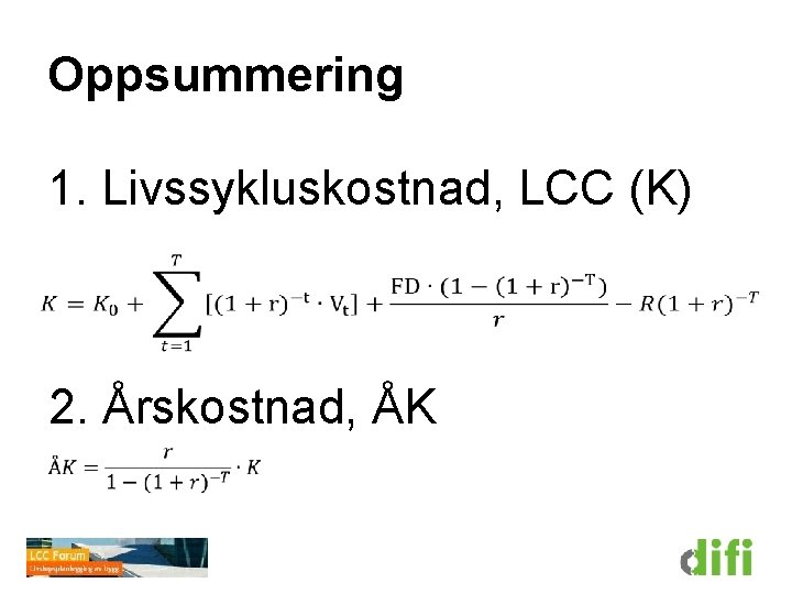 Oppsummering 1. Livssykluskostnad, LCC (K) 2. Årskostnad, ÅK 