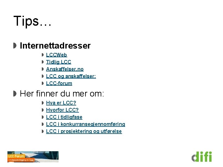 Tips… Internettadresser LCCWeb Tidlig LCC Anskaffelser. no LCC og anskaffelser: LCC-forum Her finner du