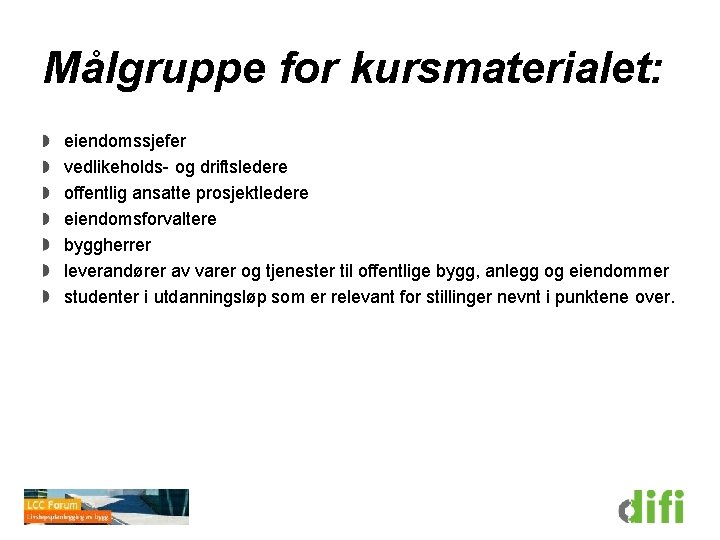 Målgruppe for kursmaterialet: eiendomssjefer vedlikeholds- og driftsledere offentlig ansatte prosjektledere eiendomsforvaltere byggherrer leverandører av