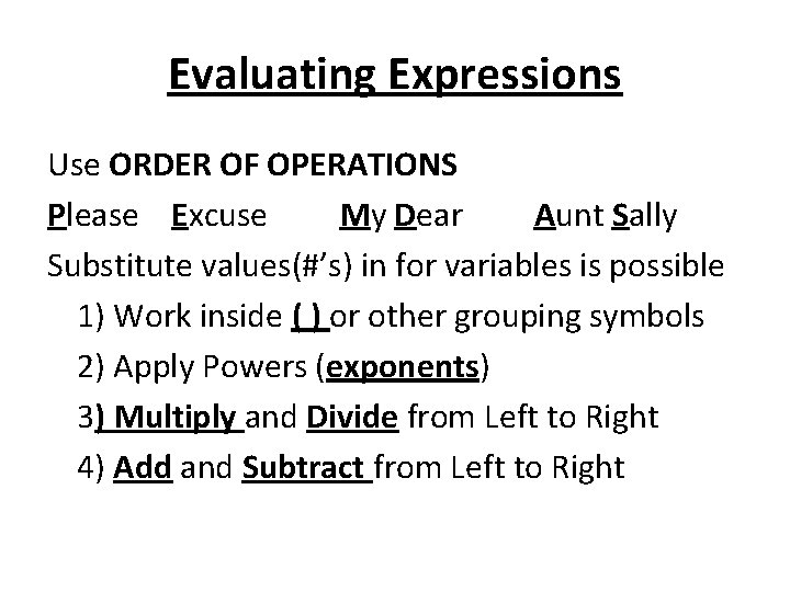 Evaluating Expressions Use ORDER OF OPERATIONS Please Excuse My Dear Aunt Sally Substitute values(#’s)