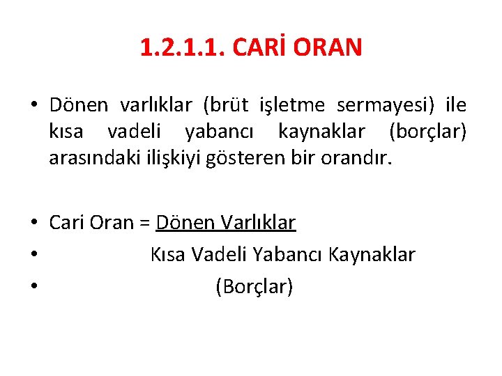 1. 2. 1. 1. CARİ ORAN • Dönen varlıklar (brüt işletme sermayesi) ile kısa