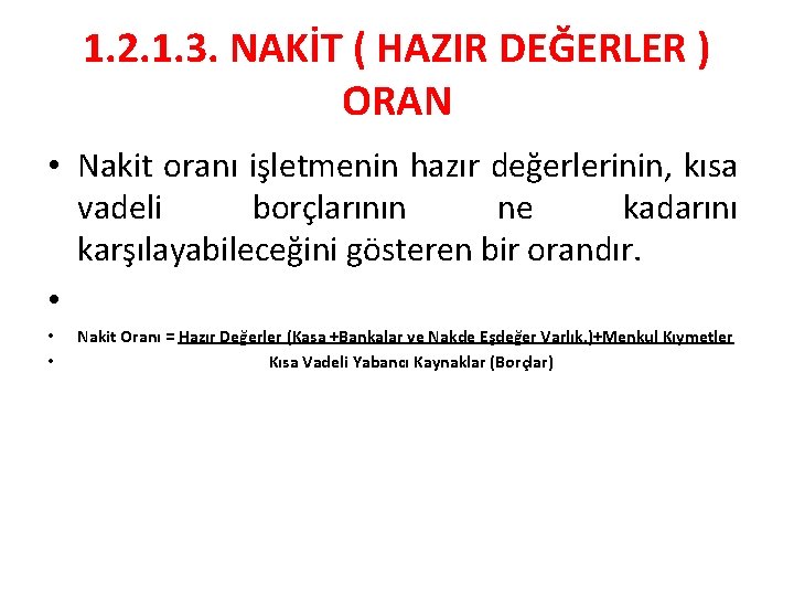 1. 2. 1. 3. NAKİT ( HAZIR DEĞERLER ) ORAN • Nakit oranı işletmenin