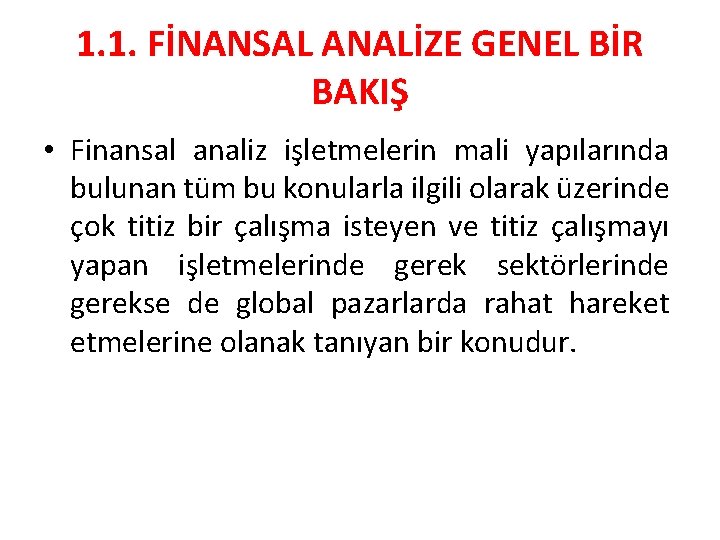 1. 1. FİNANSAL ANALİZE GENEL BİR BAKIŞ • Finansal analiz işletmelerin mali yapılarında bulunan