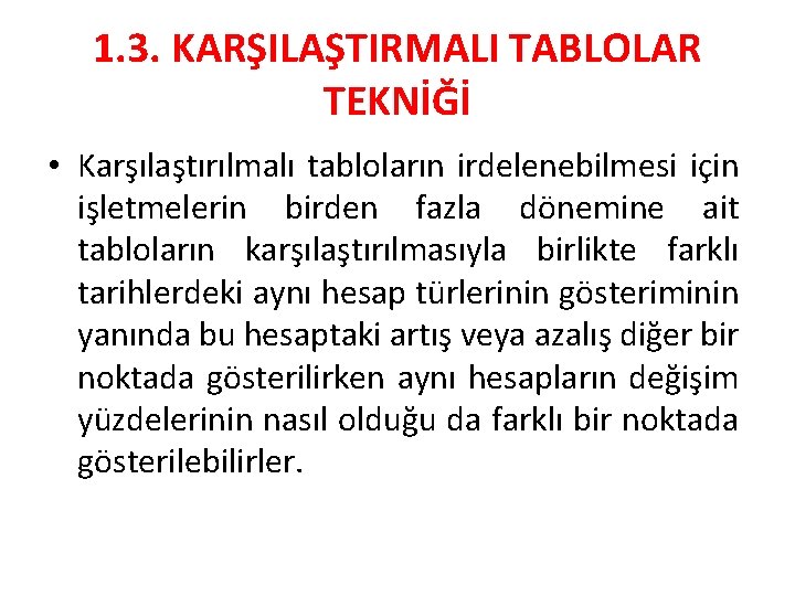 1. 3. KARŞILAŞTIRMALI TABLOLAR TEKNİĞİ • Karşılaştırılmalı tabloların irdelenebilmesi için işletmelerin birden fazla dönemine