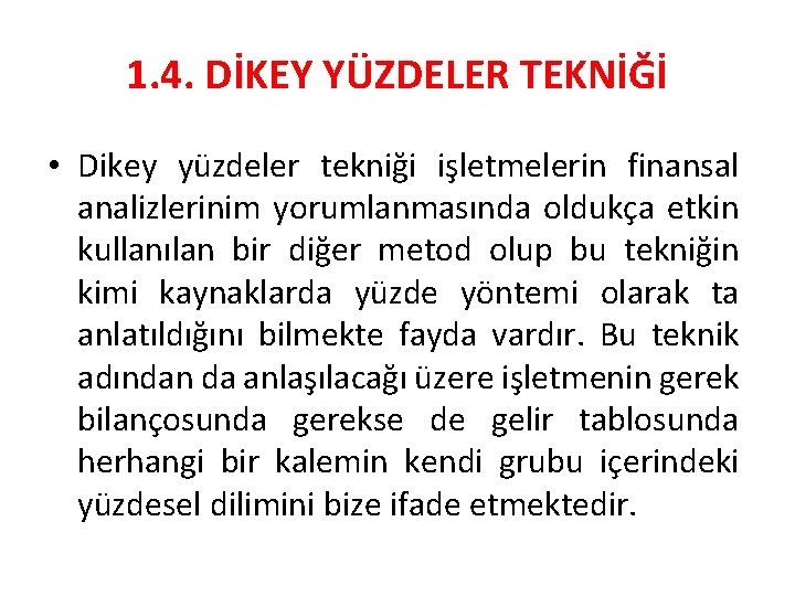 1. 4. DİKEY YÜZDELER TEKNİĞİ • Dikey yüzdeler tekniği işletmelerin finansal analizlerinim yorumlanmasında oldukça