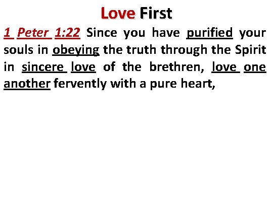 Love First 1 Peter 1: 22 Since you have purified your souls in obeying