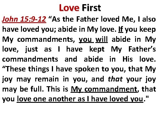 Love First John 15: 9 -12 “As the Father loved Me, I also have