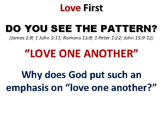 Love First DO YOU SEE THE PATTERN? (James 2: 8; 1 John 3: 11;