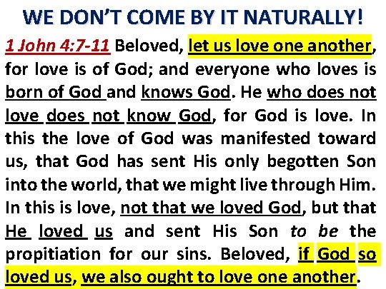 WE DON’T COME BY IT NATURALLY! 1 John 4: 7 -11 Beloved, let us