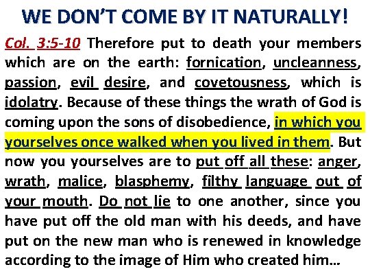 WE DON’T COME BY IT NATURALLY! Col. 3: 5 -10 Therefore put to death