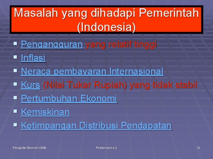 Masalah yang dihadapi Pemerintah (Indonesia) § Pengangguran yang relatif tinggi § Inflasi § Neraca