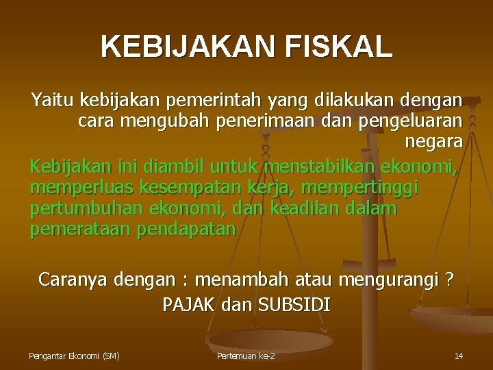 KEBIJAKAN FISKAL Yaitu kebijakan pemerintah yang dilakukan dengan cara mengubah penerimaan dan pengeluaran negara