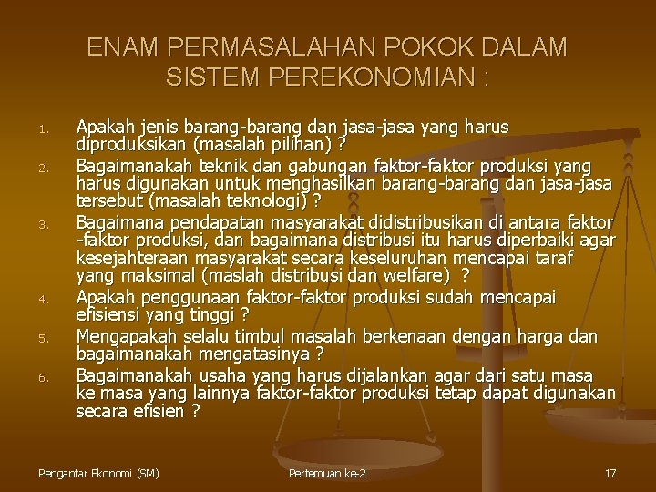 ENAM PERMASALAHAN POKOK DALAM SISTEM PEREKONOMIAN : 1. 2. 3. 4. 5. 6. Apakah