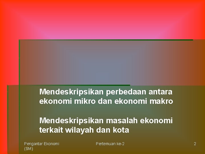 Mendeskripsikan perbedaan antara ekonomi mikro dan ekonomi makro Mendeskripsikan masalah ekonomi terkait wilayah dan