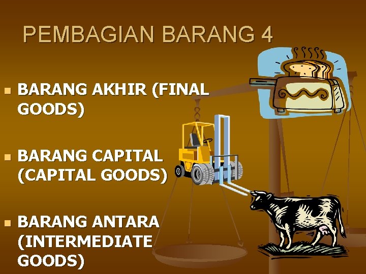 PEMBAGIAN BARANG 4 n n n BARANG AKHIR (FINAL GOODS) BARANG CAPITAL (CAPITAL GOODS)