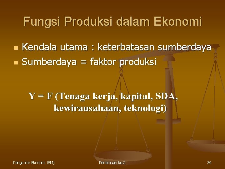 Fungsi Produksi dalam Ekonomi n n Kendala utama : keterbatasan sumberdaya Sumberdaya = faktor