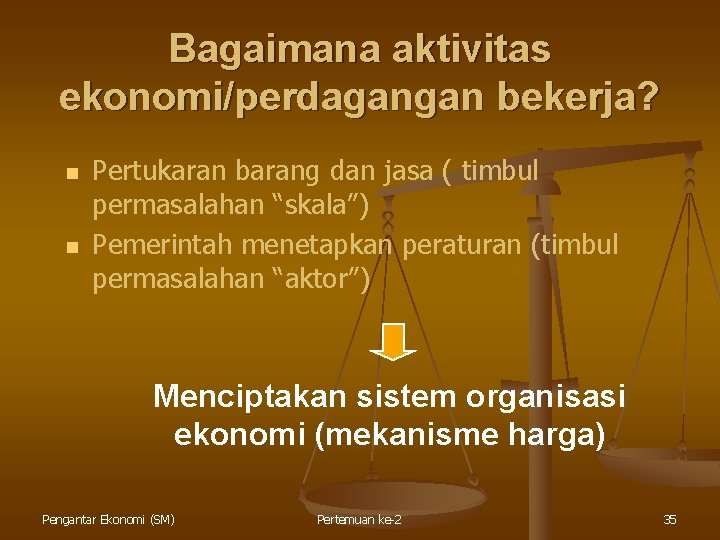 Bagaimana aktivitas ekonomi/perdagangan bekerja? n n Pertukaran barang dan jasa ( timbul permasalahan “skala”)