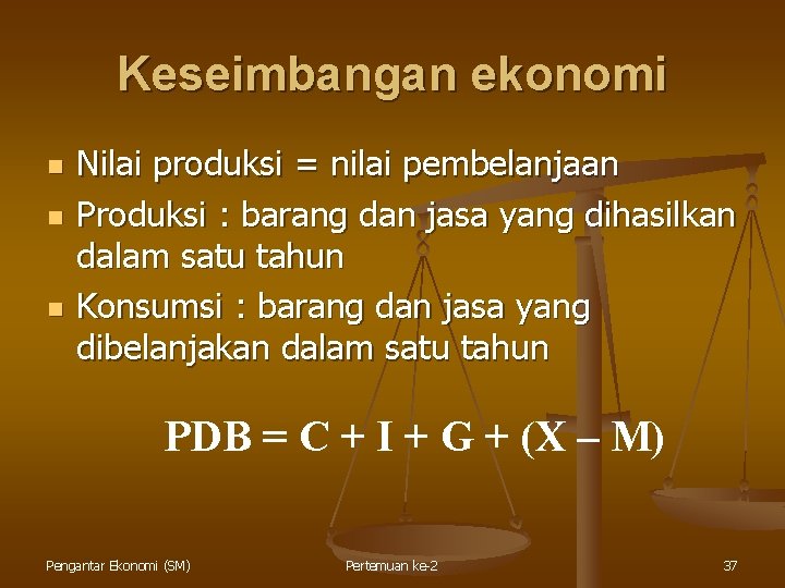 Keseimbangan ekonomi n n n Nilai produksi = nilai pembelanjaan Produksi : barang dan