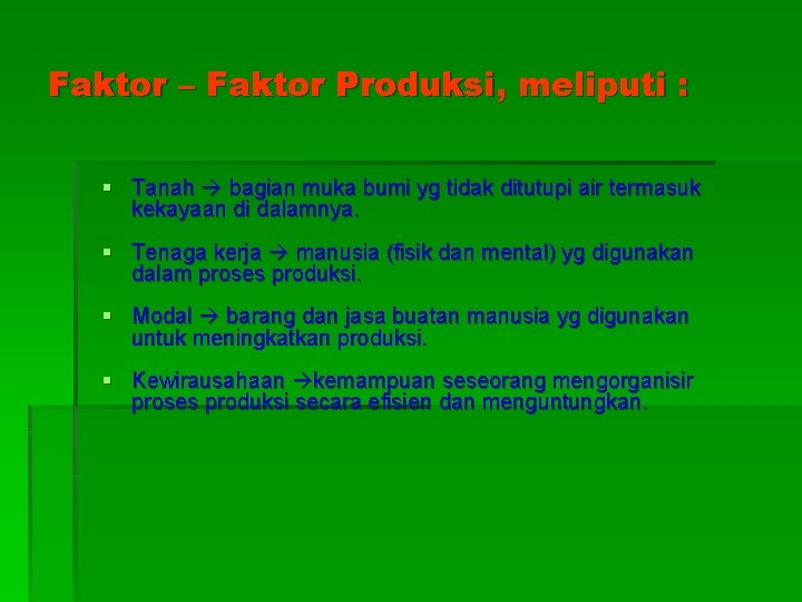 Faktor – Faktor Produksi, meliputi : § Tanah bagian muka bumi yg tidak ditutupi