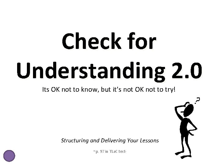 Check for Understanding 2. 0 Its OK not to know, but it’s not OK