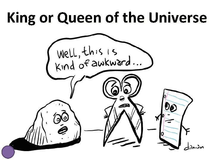 King or Queen of the Universe 